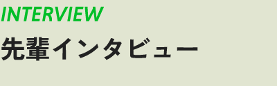 INTERVIEW　先輩インタビュー